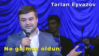 Tərlan Eyvazov - Nə gəlməz oldun