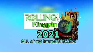 Rolling Kingpin 2021 All 13 Levels including All My Fanmade Levels Of 2021 500 Sub Special