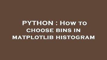 PYTHON : How to choose bins in matplotlib histogram