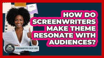 How Do Screenwriters Make Theme Resonate With Audiences? - Screenwriter
