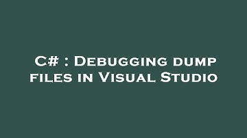 C# : Debugging dump files in Visual Studio