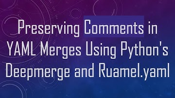 Preserving Comments in YAML Merges Using Python