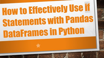 How to Effectively Use if Statements with Pandas DataFrames in Python