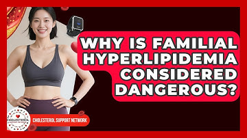 Why Is Familial Hyperlipidemia Considered Dangerous? - Cholesterol Support Network