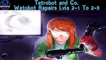 Tetrobot and Co.- Watabot Repairs, Lvls 2-1 to 2-5