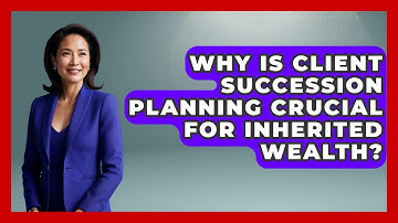 Why Is Client Succession Planning Crucial For Inherited Wealth? - Wealth Advisor Success Hub