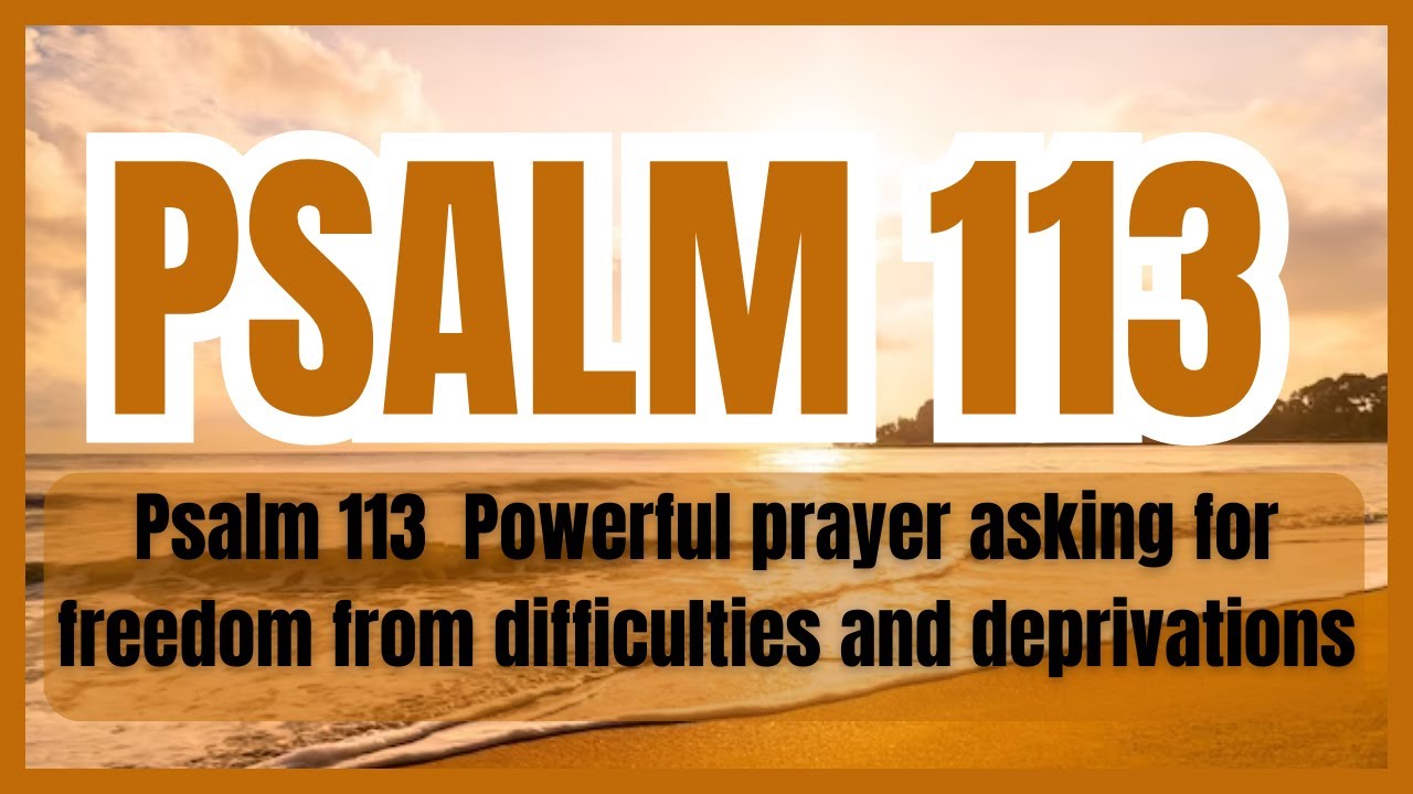 Psalm 113 Powerful prayer asking for freedom from difficulties and ...