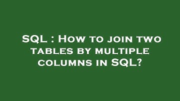 SQL : How to join two tables by multiple columns in SQL?