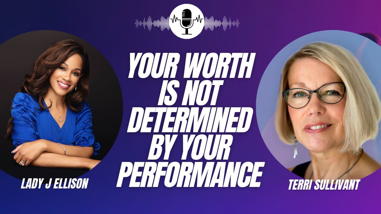 Your Worth is Not Determined by Your Performance - A special interview with Terri Sullivant