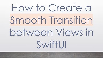 How to Create a Smooth Transition between Views in SwiftUI