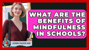 What Are The Benefits Of Mindfulness In Schools? - Aspiring Teacher Guide