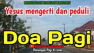 Renungan pagi - Yesus mengerti dan peduli - Doa pagi - Bill Mories Ambeta 
