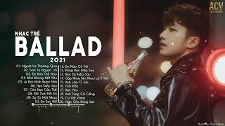 Nhạc Trẻ Ballad 2021 | Người Lạ Thoáng Qua, Em Hứa Thế Nào | Những Bản Ballad Buồn Nhất 2021