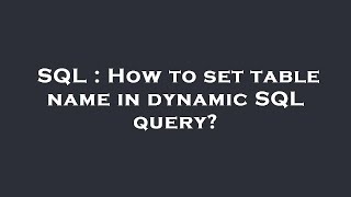 SQL : How to set table name in dynamic SQL query?