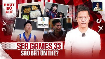 PHÚT BÙ GIỜ | TỔNG HỢP CHỦ NHÀ THÁI LAN CHƠI… XẤU TẠI SEA GAMES 33
