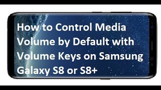 How to Control Media Volume by Default with Volume Keys on Samsung Galaxy S8 or S8+ Plus