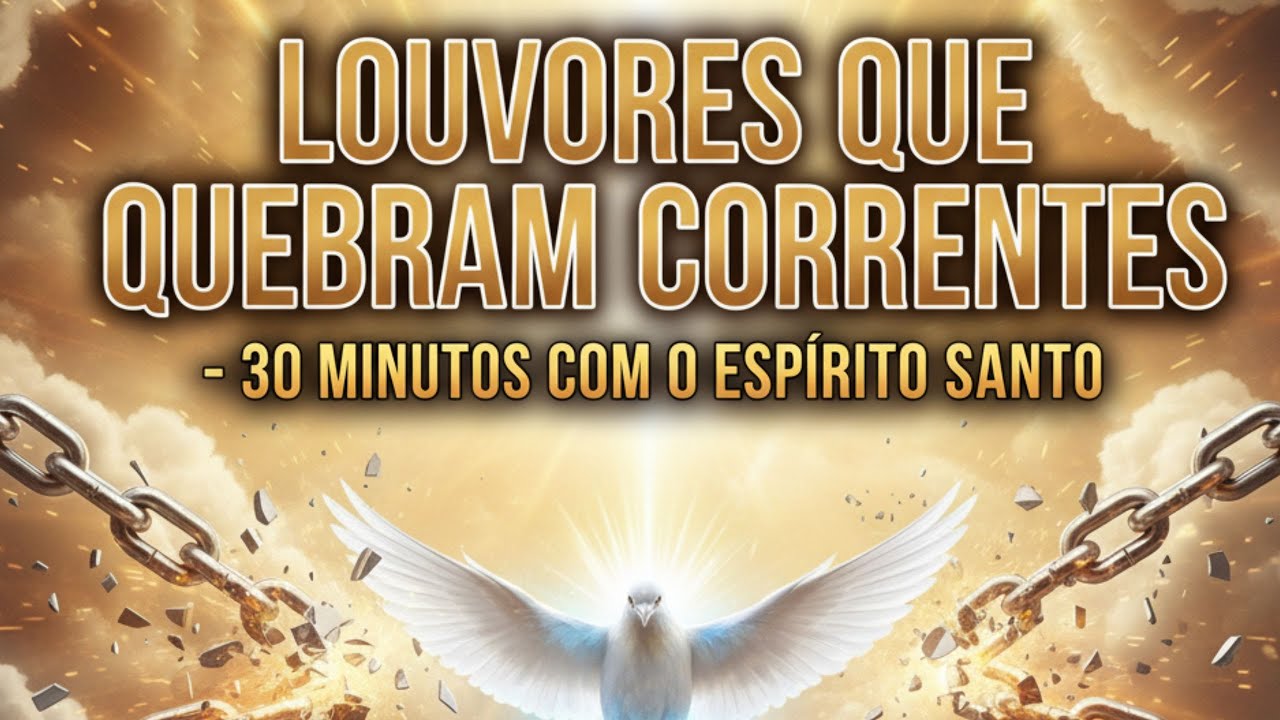 Louvores que Quebram Correntes ✝️🔥 30 Minutos com o Espírito Santo 🙌 Louvores Inéditos