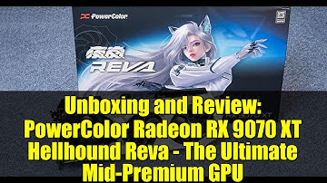 Unboxing and Review: PowerColor Radeon RX 9070 XT Hellhound Reva - The Ultimate Mid-Premium GPU