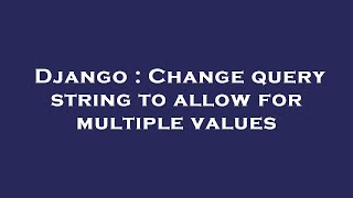 Django : Change query string to allow for multiple values