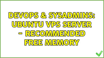 DevOps & SysAdmins: Ubuntu VPS Server - Recommended free memory (2 Solutions!!)