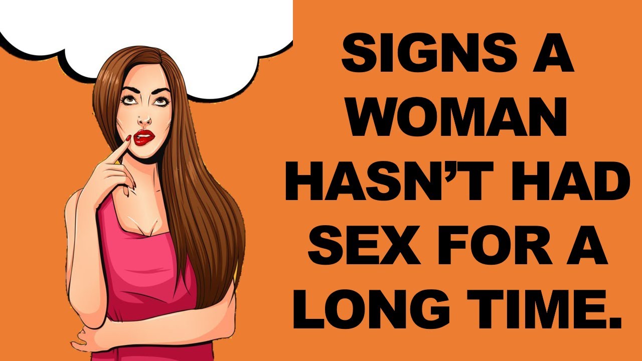 7 SIGNS A WOMAN HASNT HAD SEX FOR A LONG TIME.