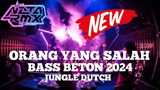 DJ ORANG YANG SALAH ❗❗❗ JUNGLE DUTCH BASS BETON TERBARU 2024