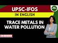 Trace Metals in Water Arsenic & Fluoride in Groundwater: Sources, Diseases I UPSC English Medium
