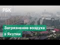 Загрязнение воздуха в Якутии в 140 раз превысило норму. Регион задыхается