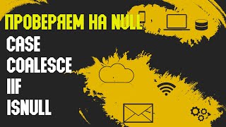 Функции SQL: CASE, COALESCE, IIF, ISNULL. Проверка на NULL.