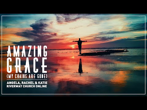 'Amazing Grace My Chains Are Gone'  - Angela, Rachel & Katie