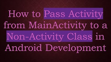 How to Pass Activity from MainActivity to a Non-Activity Class in Android Development