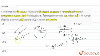 A cycle wheel with `64` spokes is rotating with `N` rotations per second at right angles to