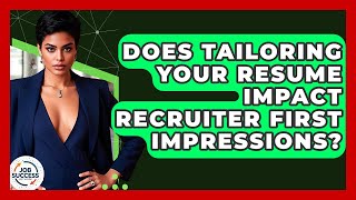 Full Does Tailoring Your Resume Impact Recruiter First Impressions - Job Success Network Guide