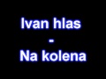 Ivan Hlas - Na kolena (original)
