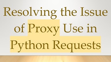Resolving the Issue of Proxy Use in Python Requests
