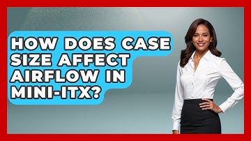How Does Case Size Affect Airflow In Mini-ITX? - Your Computer Companion
