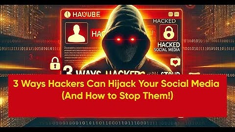 3 Ways Hackers Can Hijack Your Social Media (And How to Stop Them!)
