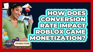 How Does Conversion Rate Impact Roblox Game Monetization? - Open World Tycoons