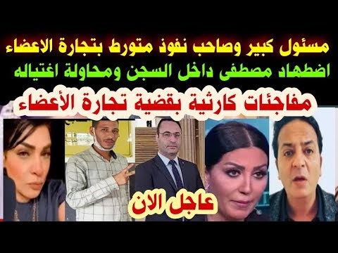 عاجل الان مسئول كبير وصاحب نفوز متورط بتجارة الاعضاء اضطهاد مصطفى سليم ومحاولة اغتياله داخل السجن