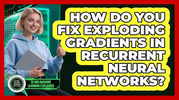 How Do You Fix Exploding Gradients In Recurrent Neural Networks? - AI and Machine Learning Explained