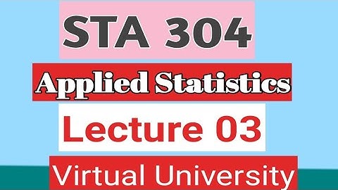 STA304 Lecture 03 Applied Statistics Virtual university
