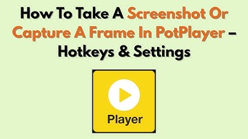How To Take A Screenshot Or Capture A Frame In PotPlayer – Hotkeys & Settings