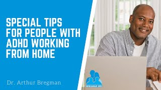 Special Tips for People with ADHD working from Home With Dr. Arthur Bregman