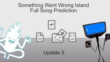 Something Went Wrong Island: Full Song Prediction (WITH FANMADES!) Update 5