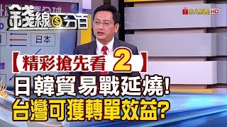 精彩搶先看2【錢線百分百】20190729《傳韓恐遭日踢除白名單 禍及全球供應鏈! 台灣可獲轉單效益大不大》