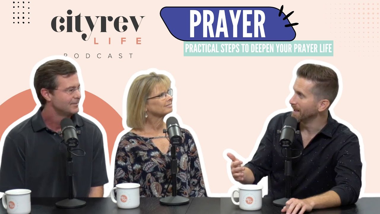 Prayer, Episode 3: Practical Steps to Deepen Your Prayer Life | City ...