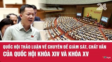 Quốc hội thảo luận về chuyên đề giám sát, chất vấn của Quốc hội khóa XIV và khóa XV | VTV24