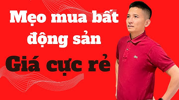 Mẹo mua bất động sản giá rẻ I Trần Văn Định