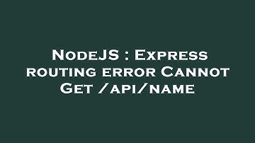 NodeJS : Express routing error Cannot Get /api/name