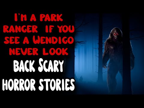 I'm a park ranger - if you see a Wendigo, never look back. Scary horror stories